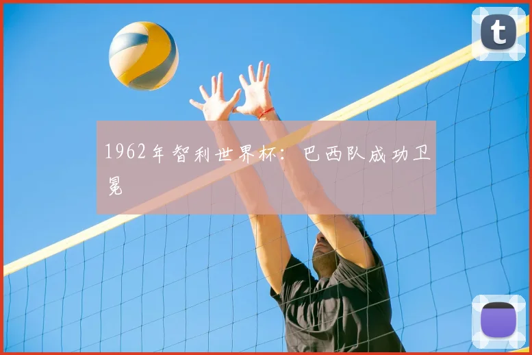 1962年智利世界杯:巴西队成功卫冕