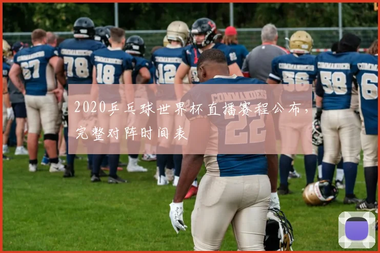 2020乒乓球世界杯直播赛程公布,完整对阵时间表