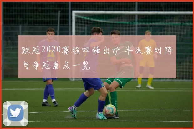欧冠2020赛程四强出炉 半决赛对阵与争冠看点一览