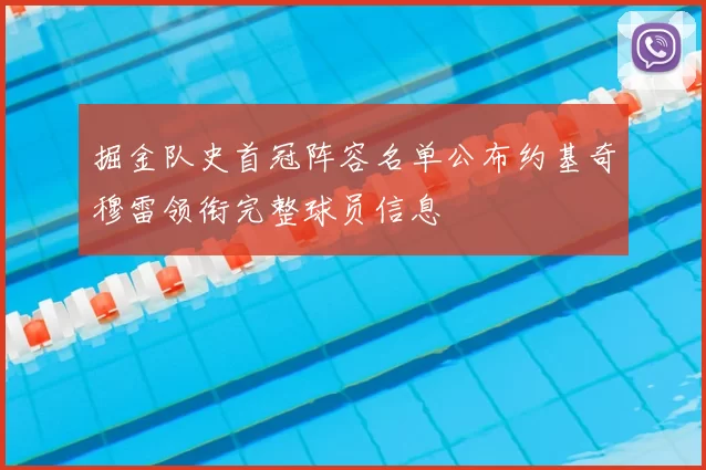 掘金队史首冠阵容名单公布约基奇穆雷领衔完整球员信息