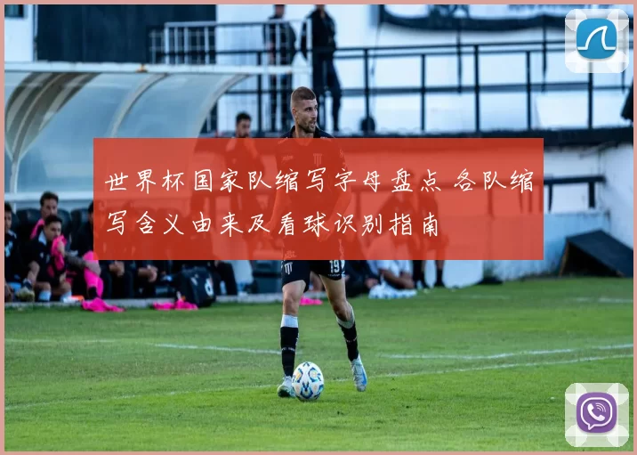世界杯国家队缩写字母盘点 各队缩写含义由来及看球识别指南