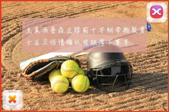 克莱汤普森左膝前十字韧带撕裂勇士后卫伤情确认将缺席下赛季