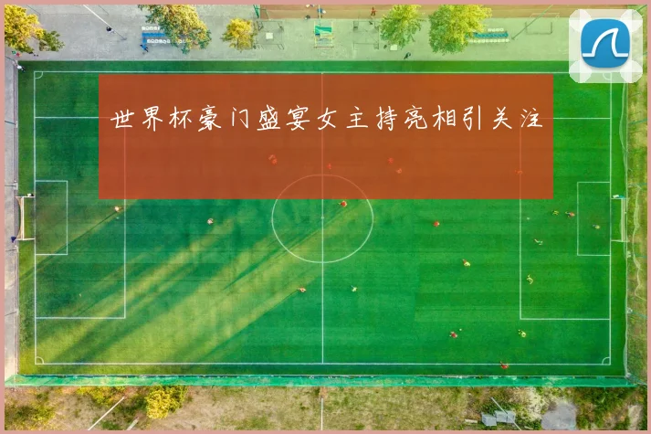 世界杯豪门盛宴女主持亮相引关注
